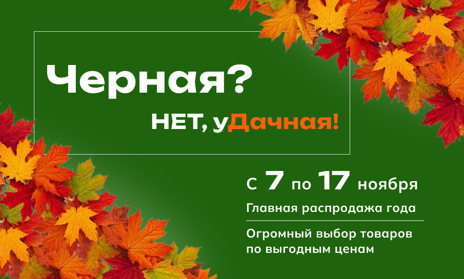 Черная пятница в «Дачнике»: 11 дней суперскидок!  Только с 7 по 17 ноября!